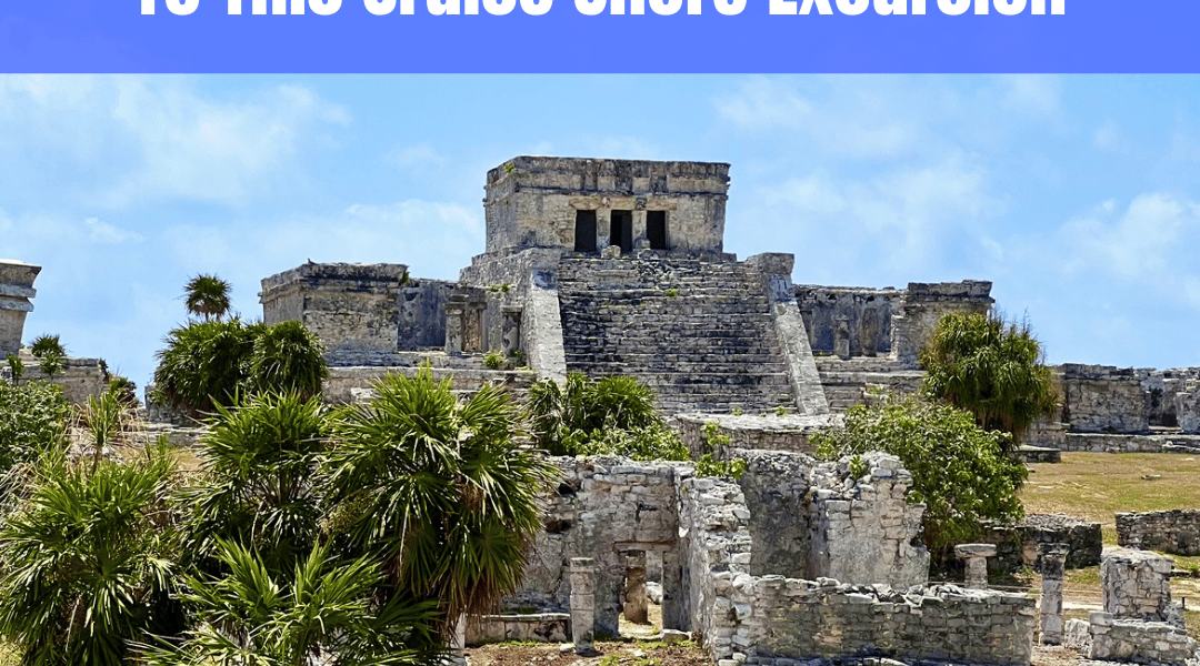 Tulum Mayan Ruins: A Complete Guide To This Cruise Shore Excursion